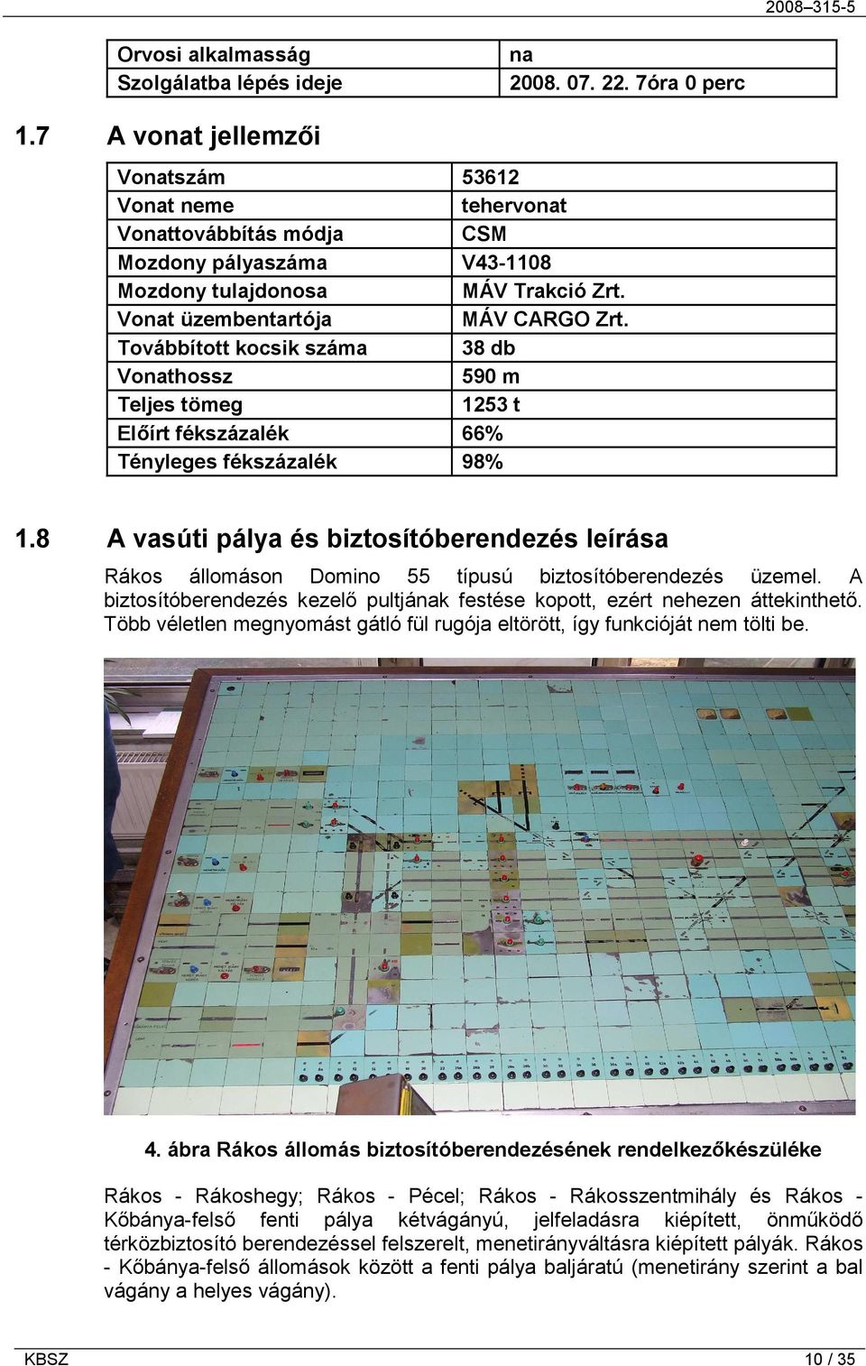 Továbbított kocsik száma 38 db Vonathossz 590 m Teljes tömeg 1253 t Előírt fékszázalék 66% Tényleges fékszázalék 98% 1.