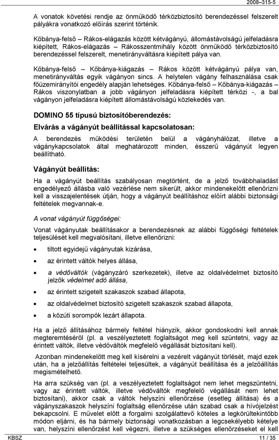 kiépített pálya van. Kőbánya-felső Kőbánya-kiágazás Rákos között kétvágányú pálya van, menetirányváltás egyik vágányon sincs.