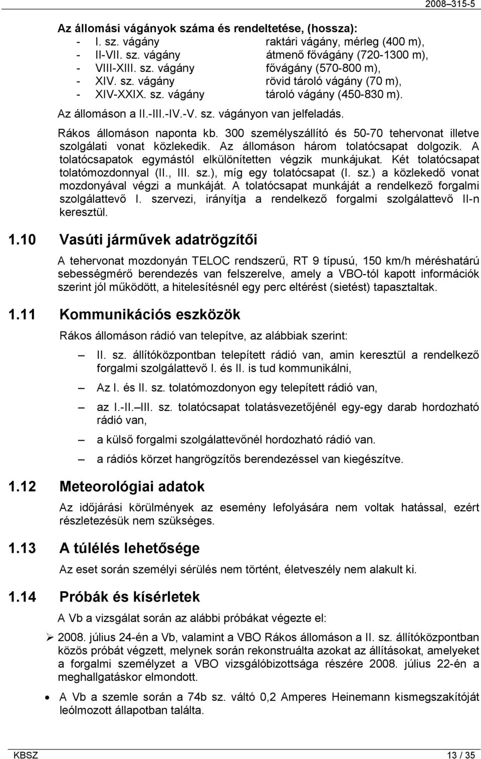 300 személyszállító és 50-70 tehervonat illetve szolgálati vonat közlekedik. Az állomáson három tolatócsapat dolgozik. A tolatócsapatok egymástól elkülönítetten végzik munkájukat.