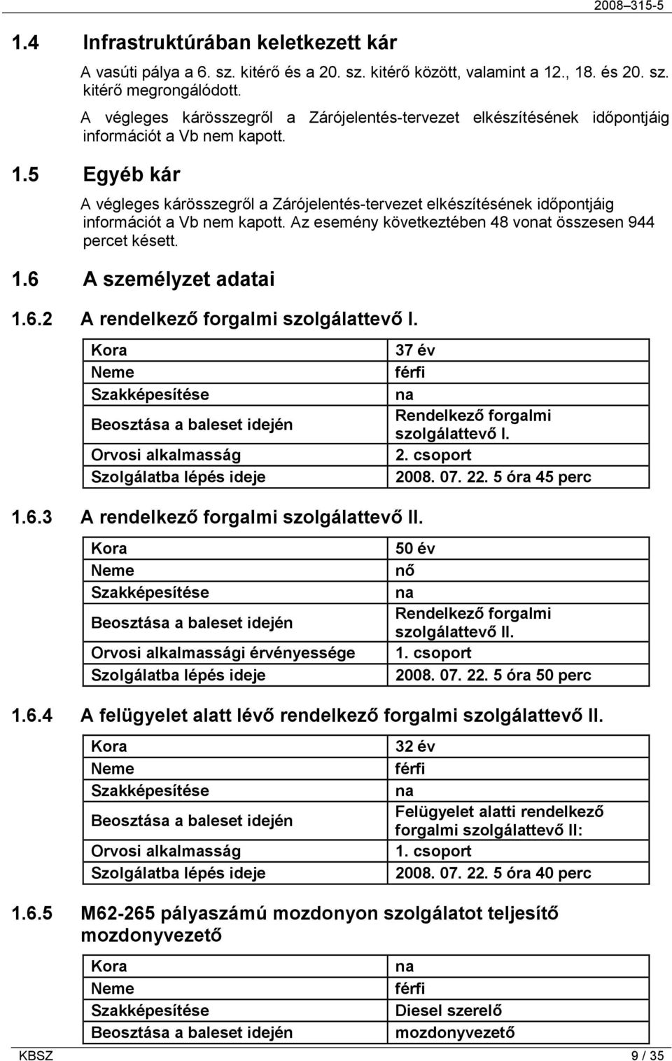 5 Egyéb kár A végleges kárösszegről a Zárójelentés-tervezet elkészítésének időpontjáig információt a Vb nem kapott. Az esemény következtében 48 vonat összesen 944 percet késett. 1.