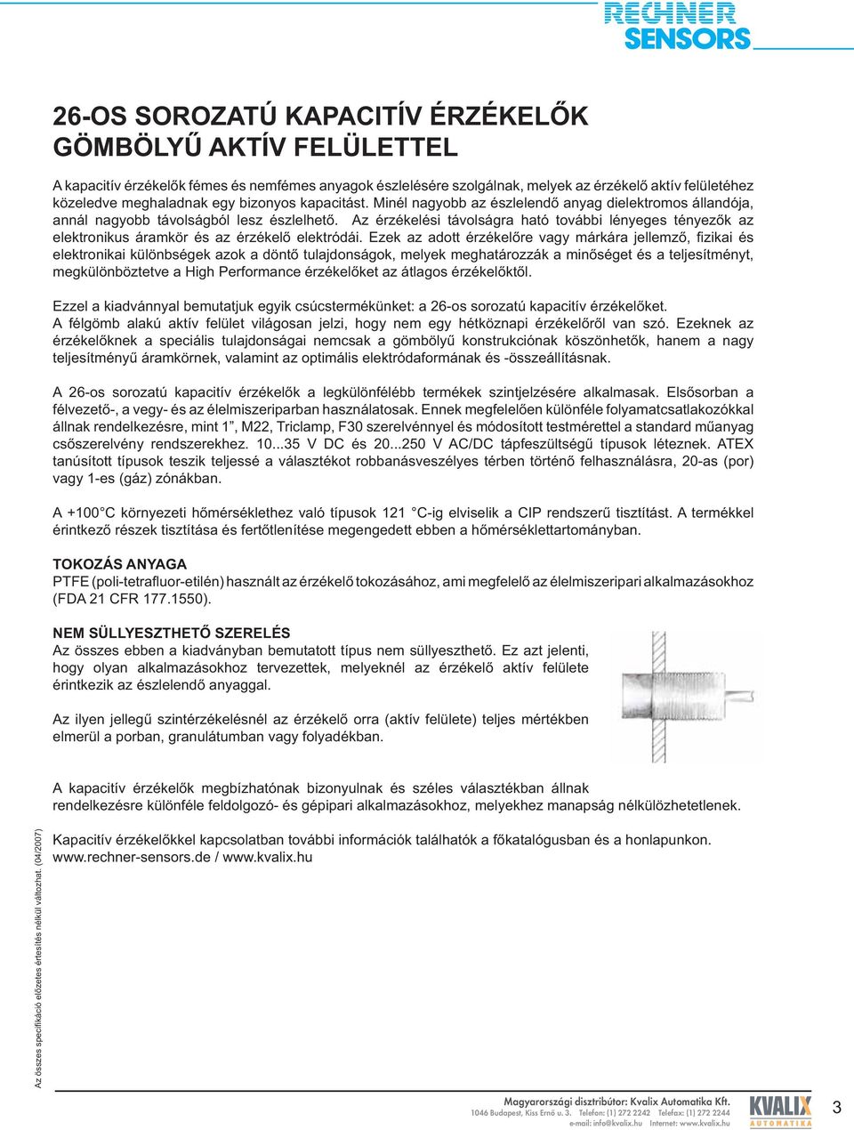 Az érzékelési távolságra ható további lényeges tényezők az elektronikus áramkör és az érzékelő elektródái.