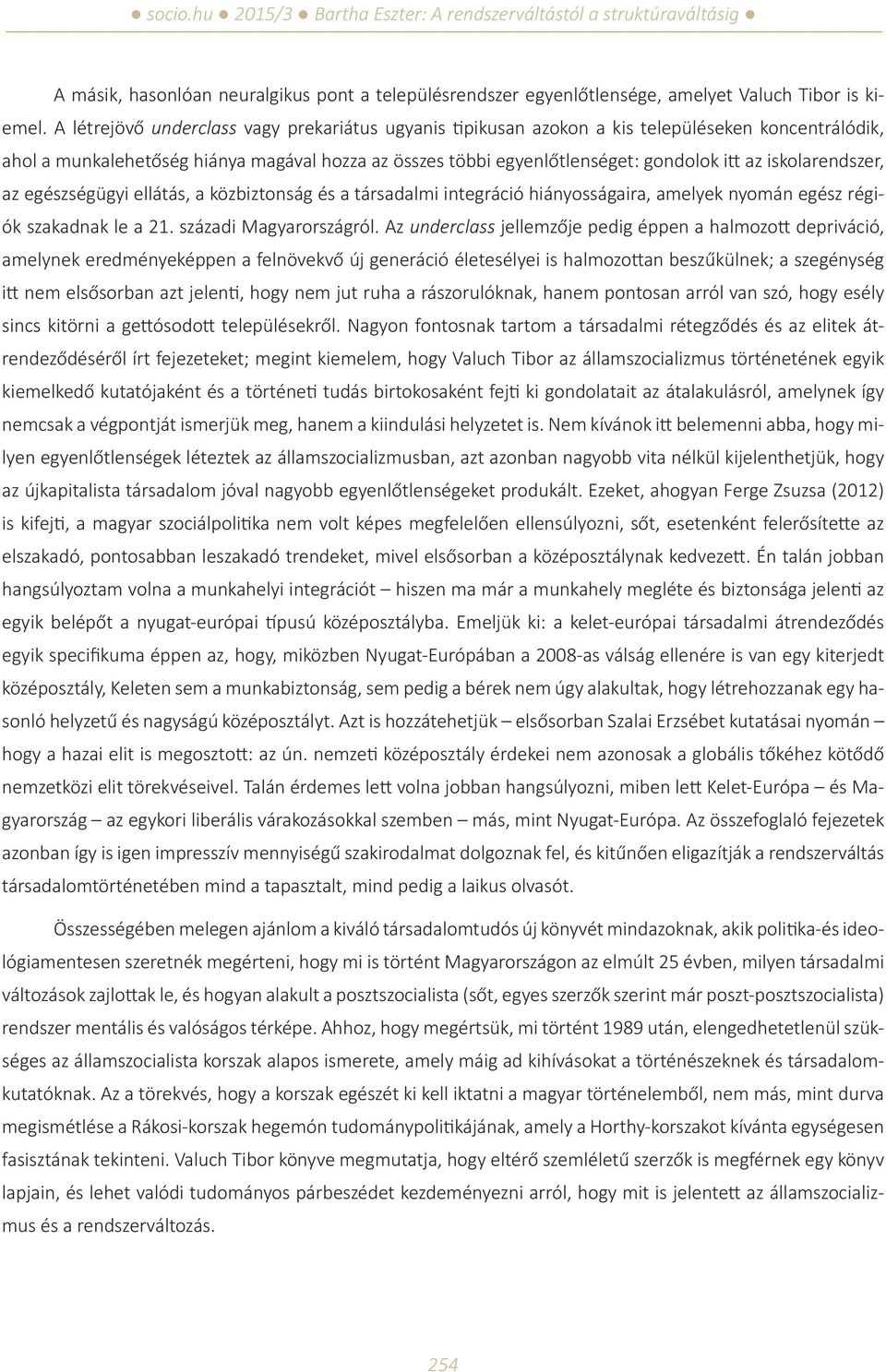 iskolarendszer, az egészségügyi ellátás, a közbiztonság és a társadalmi integráció hiányosságaira, amelyek nyomán egész régiók szakadnak le a 21. századi Magyarországról.