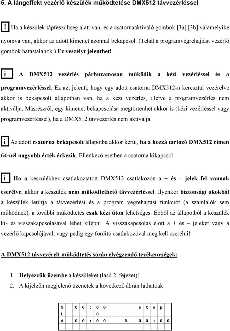 (Tehát a programvégrehajtást vezérlő gombok hatástalanok.) Ez veszélyt jelenthet! i A DMX512 vezérlés párhuzamosan működik a kézi vezérléssel és a programvezérléssel.