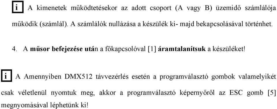 A műsor befejezése után a főkapcsolóval [1] áramtalanítsuk a készüléket!