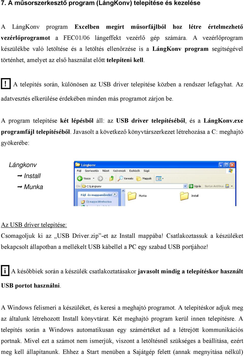 ! A telepítés során, különösen az USB driver telepítése közben a rendszer lefagyhat. Az adatvesztés elkerülése érdekében minden más programot zárjon be.