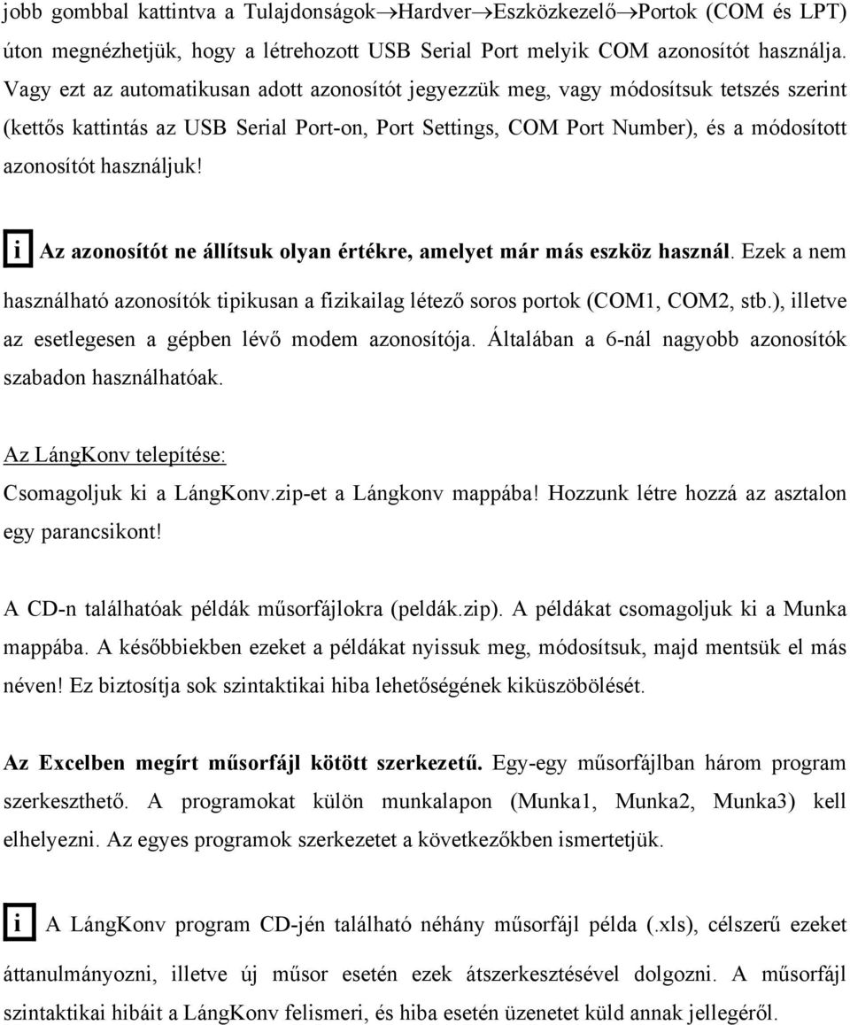 használjuk! i Az azonosítót ne állítsuk olyan értékre, amelyet már más eszköz használ. Ezek a nem használható azonosítók tipikusan a fizikailag létező soros portok (COM1, COM2, stb.