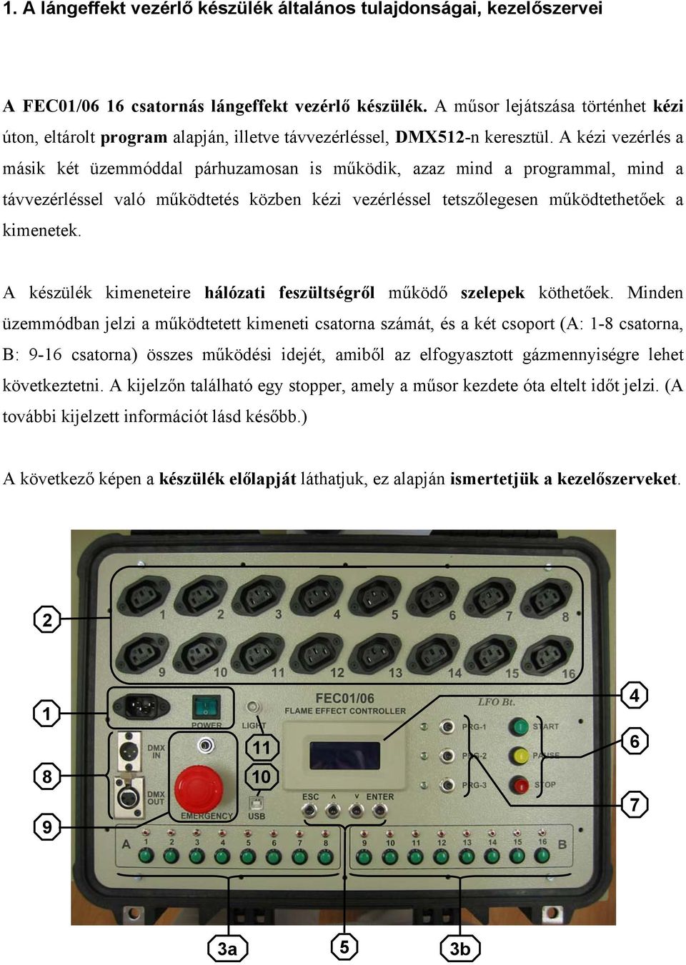 A kézi vezérlés a másik két üzemmóddal párhuzamosan is működik, azaz mind a programmal, mind a távvezérléssel való működtetés közben kézi vezérléssel tetszőlegesen működtethetőek a kimenetek.