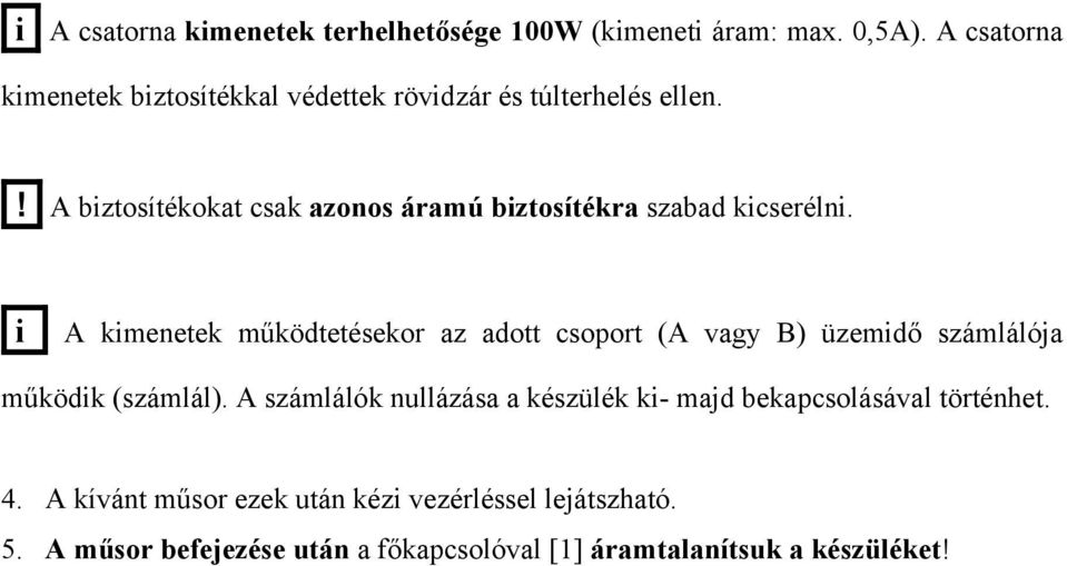 ! A biztosítékokat csak azonos áramú biztosítékra szabad kicserélni.