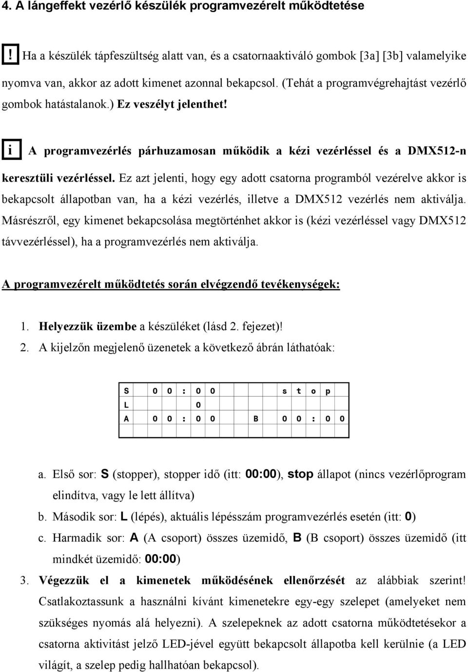 (Tehát a programvégrehajtást vezérlő gombok hatástalanok.) Ez veszélyt jelenthet! i A programvezérlés párhuzamosan működik a kézi vezérléssel és a DMX512-n keresztüli vezérléssel.