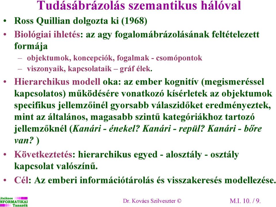 Hierarchikus modell oka: az ember kognitív (megismeréssel kapcsolatos) működésére vonatkozó kísérletek az objektumok specifikus jellemzőinél gyorsabb válaszidőket