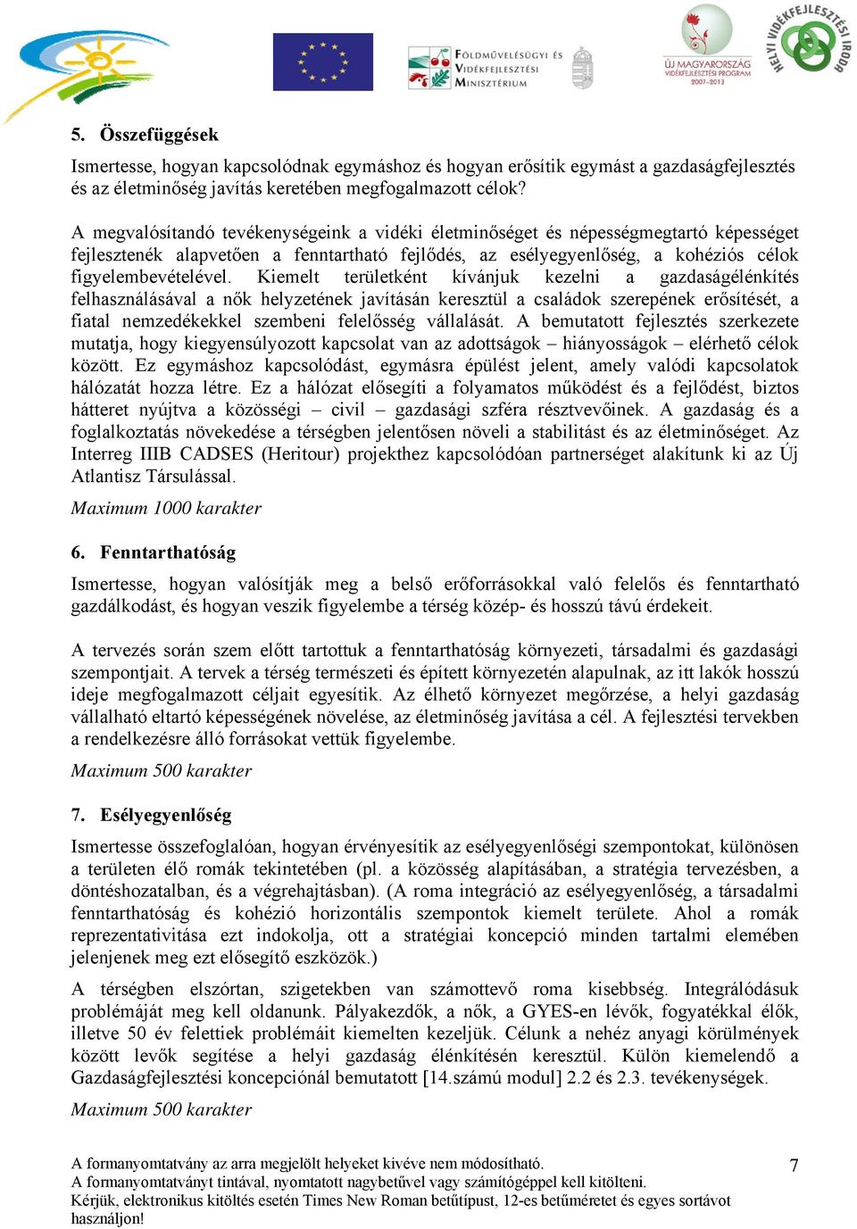 Kiemelt területként kívánjuk kezelni a gazdaságélénkítés felhasználásával a nők helyzetének javításán keresztül a családok szerepének erősítését, a fiatal nemzedékekkel szembeni felelősség vállalását.