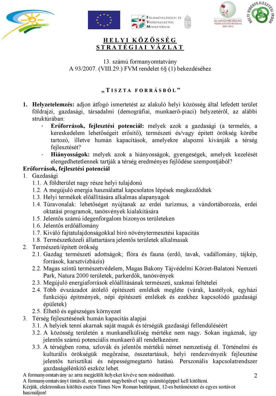 Erőforrások, fejlesztési potenciál: melyek azok a gazdasági (a termelés, a kereskedelem lehetőségeit erősítő), természeti és/vagy épített örökség körébe tartozó, illetve humán kapacitások, amelyekre