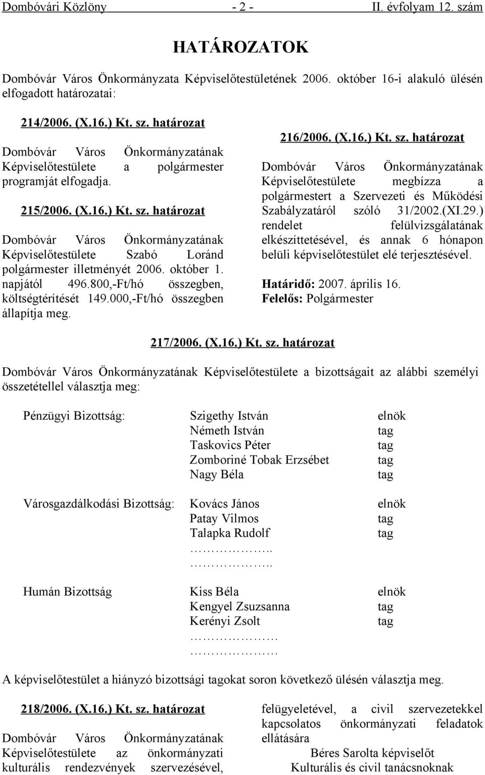 000,-Ft/hó összegben állapítja meg. 216/2006. (X.16.) Kt. sz. határozat Képviselőtestülete megbízza a polgármestert a Szervezeti és Működési Szabályzatáról szóló 31/2002.(XI.29.