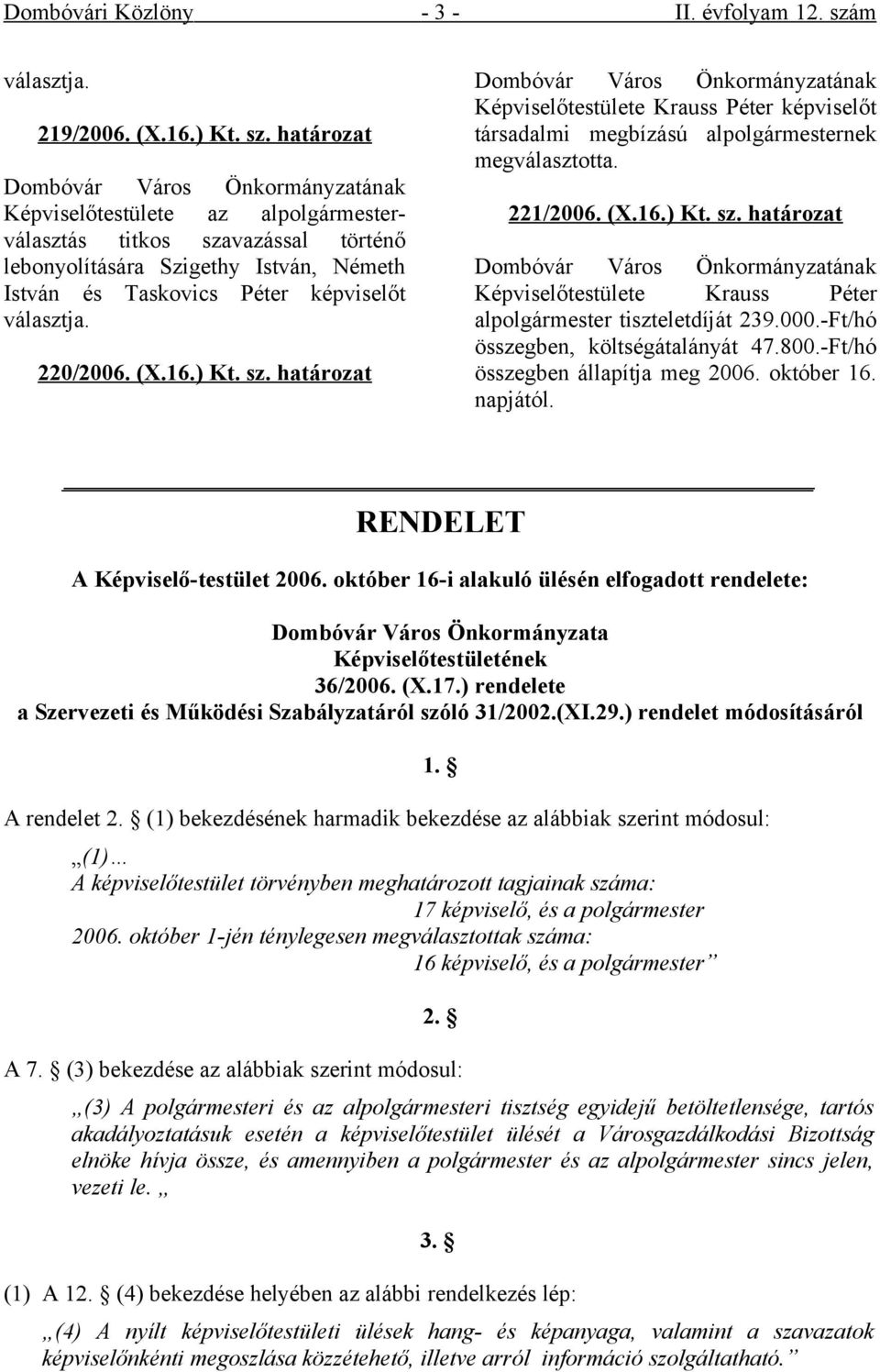 határozat Képviselőtestülete az alpolgármesterválasztás titkos szavazással történő lebonyolítására Szigethy István, Németh István és Taskovics Péter képviselőt választja. 220/2006. (X.16.) Kt. sz. határozat Képviselőtestülete Krauss Péter képviselőt társadalmi megbízású alpolgármesternek megválasztotta.