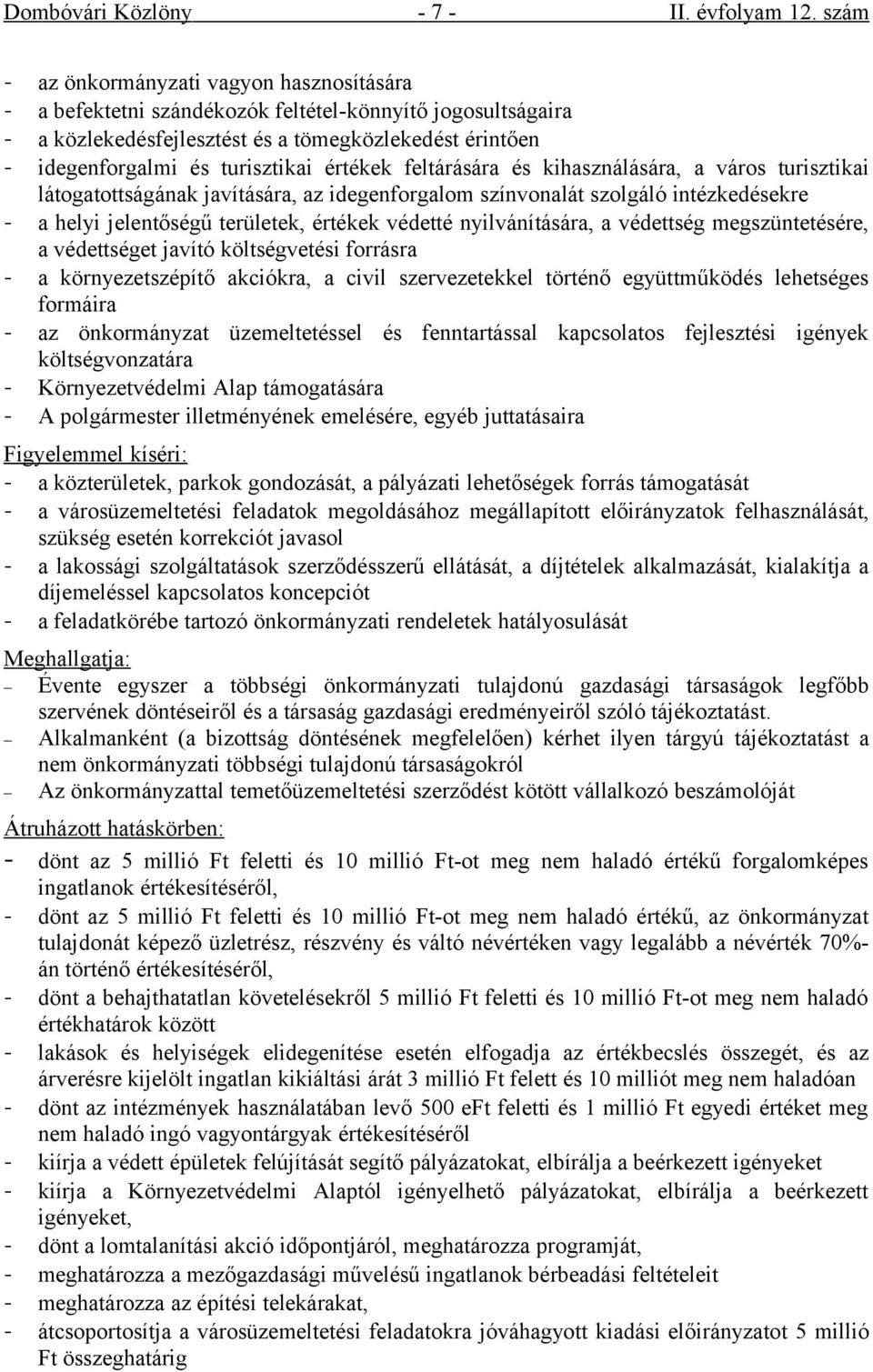 értékek feltárására és kihasználására, a város turisztikai látogatottságának javítására, az idegenforgalom színvonalát szolgáló intézkedésekre - a helyi jelentőségű területek, értékek védetté