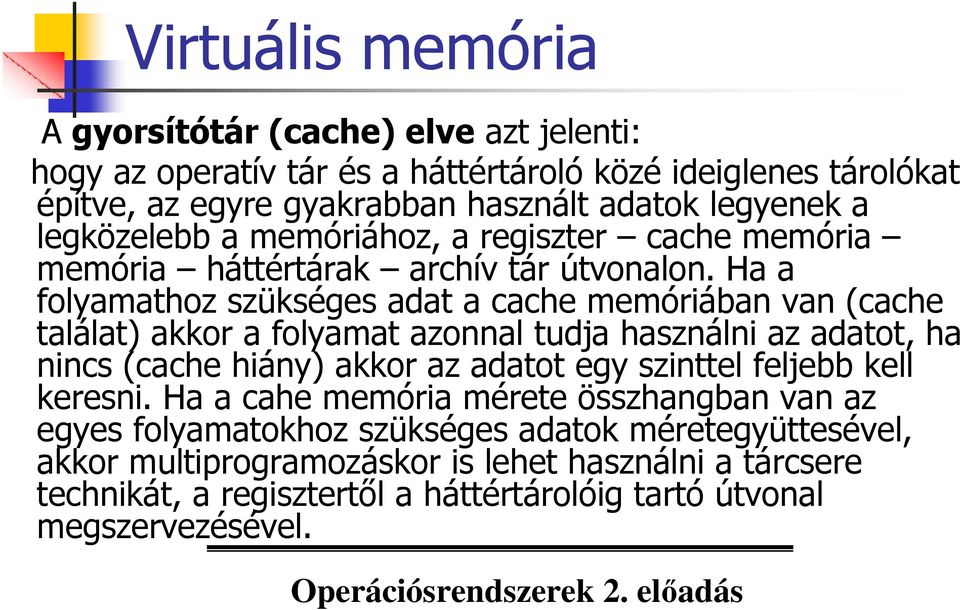 Ha a folyamathoz szükséges adat a cache memóriában van (cache találat) akkor a folyamat azonnal tudja használni az adatot, ha nincs (cache hiány) akkor az adatot egy szinttel