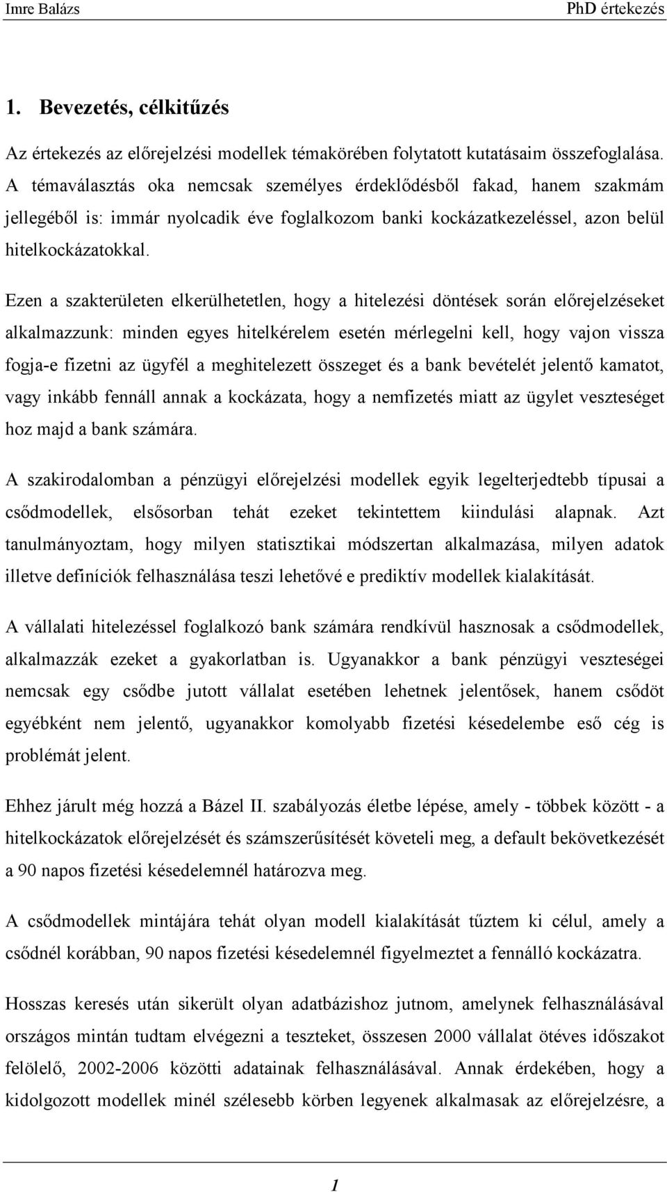 Ezen a szakterületen elkerülhetetlen, hogy a hitelezési döntések során előrejelzéseket alkalmazzunk: minden egyes hitelkérelem esetén mérlegelni kell, hogy vajon vissza fogja-e fizetni az ügyfél a