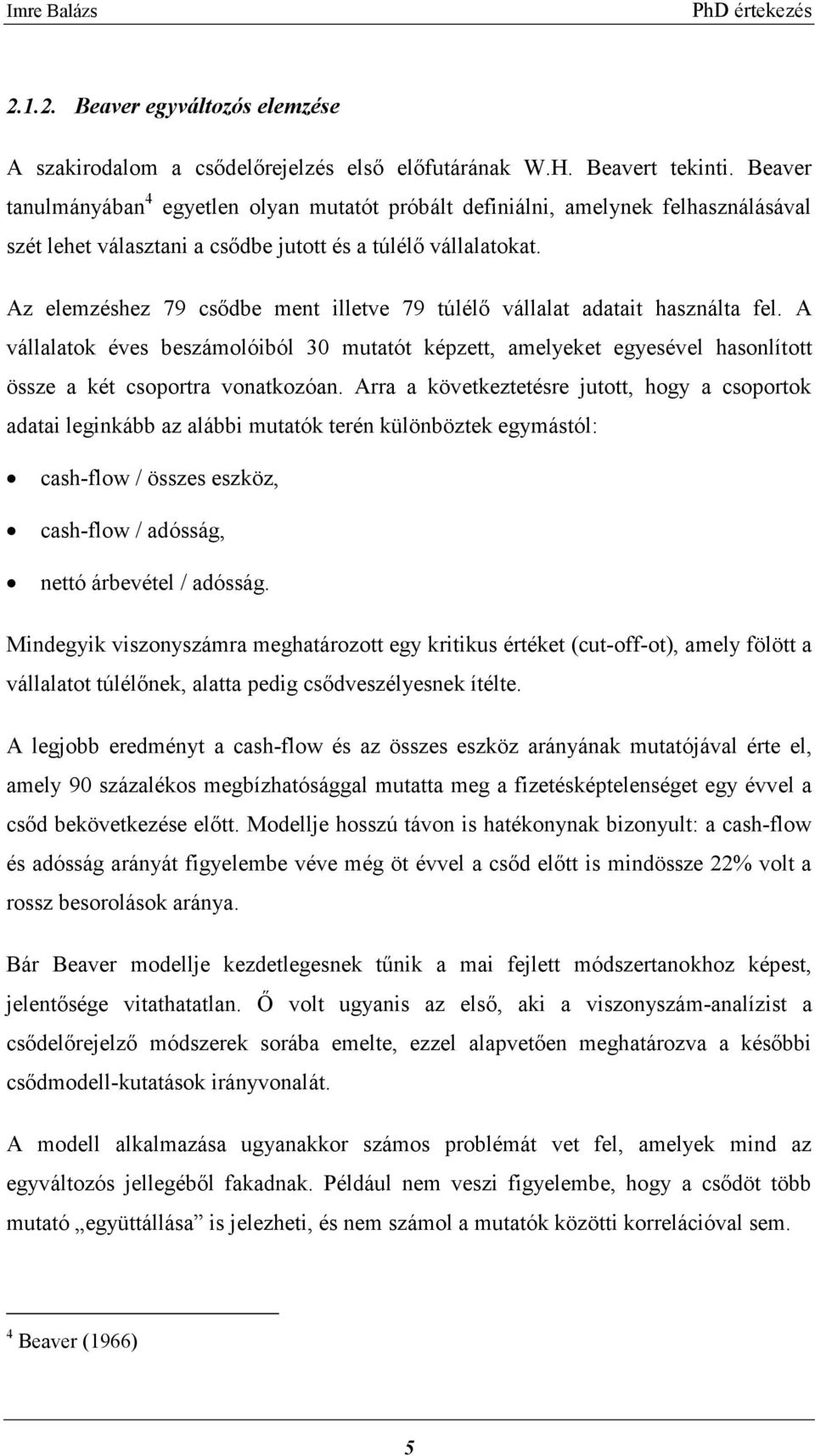 Az elemzéshez 79 csődbe ment illetve 79 túlélő vállalat adatait használta fel. A vállalatok éves beszámolóiból 30 mutatót képzett, amelyeket egyesével hasonlított össze a két csoportra vonatkozóan.