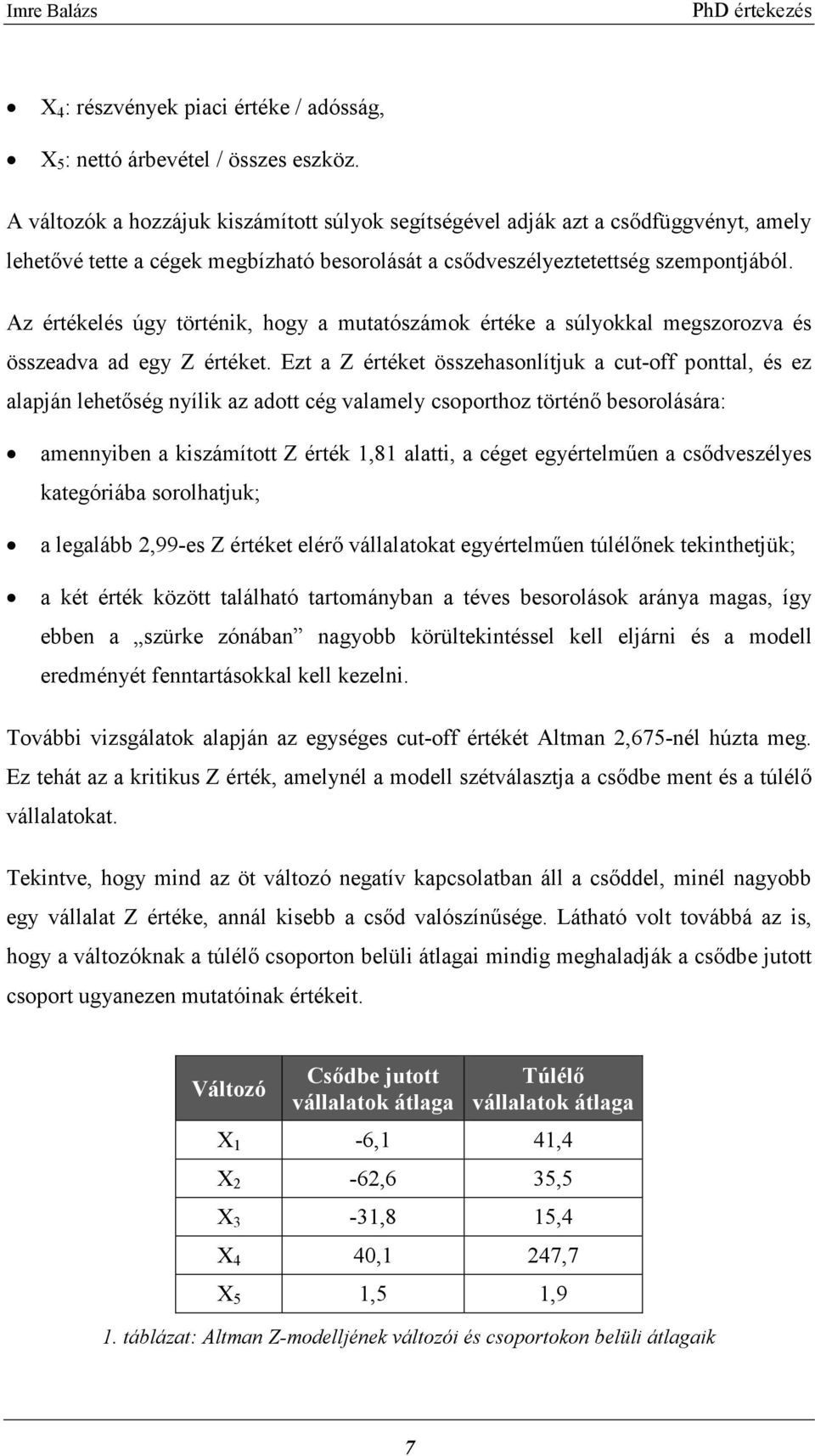 Az értékelés úgy történik, hogy a mutatószámok értéke a súlyokkal megszorozva és összeadva ad egy Z értéket.