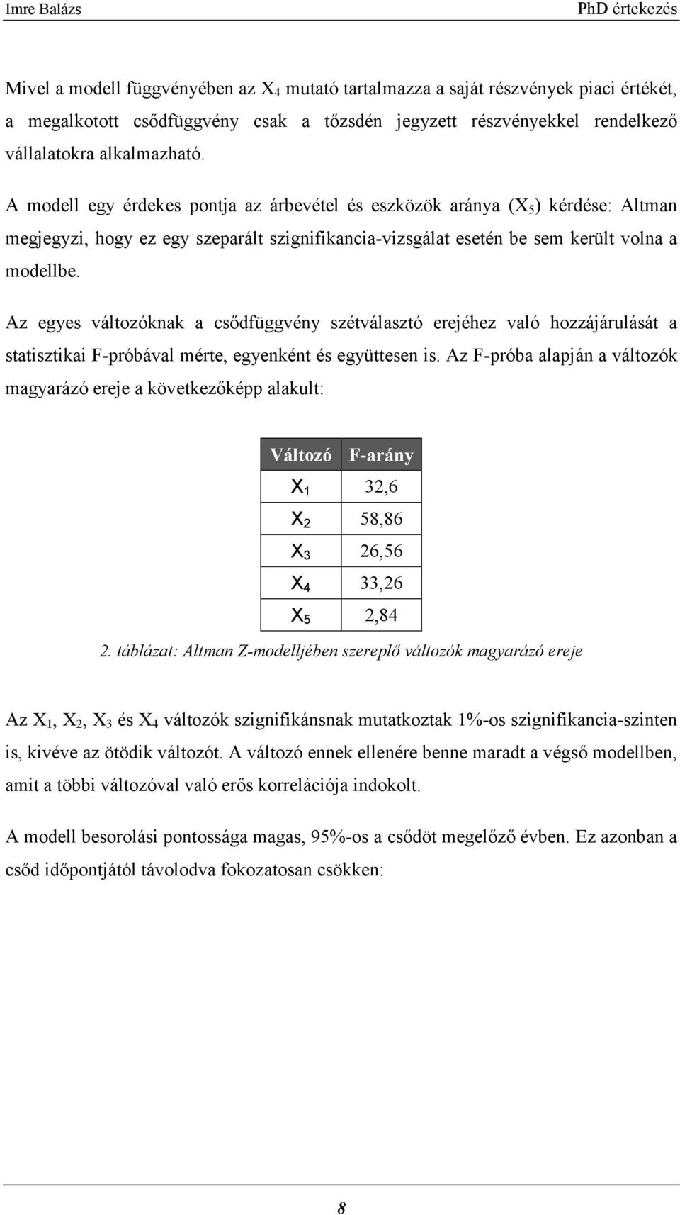Az egyes változóknak a csődfüggvény szétválasztó erejéhez való hozzájárulását a statisztikai F-próbával mérte, egyenként és együttesen is.