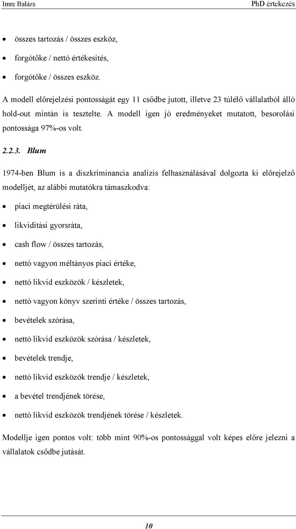 túlélő vállalatból álló hold-out mintán is tesztelte. A modell igen jó eredményeket mutatott, besorolási pontossága 97%-os volt. 2.2.3.