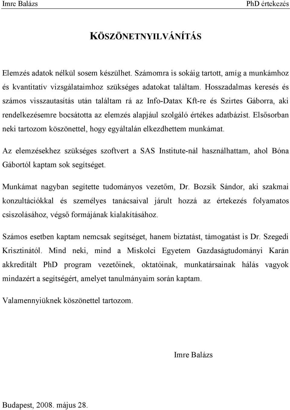 Elsősorban neki tartozom köszönettel, hogy egyáltalán elkezdhettem munkámat. Az elemzésekhez szükséges szoftvert a SAS Institute-nál használhattam, ahol Bóna Gábortól kaptam sok segítséget.