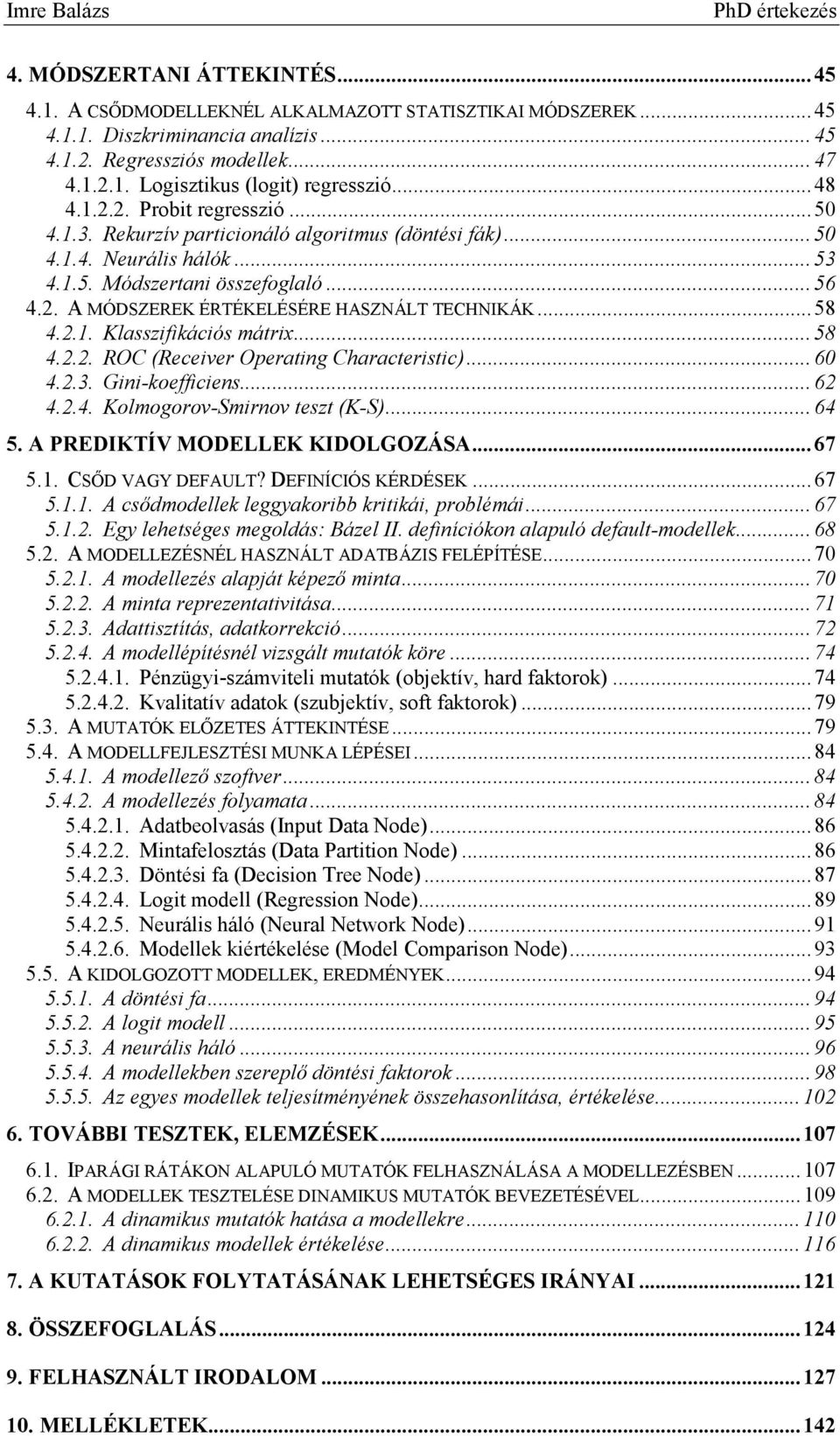 .. 58 4.2.1. Klasszifikációs mátrix... 58 4.2.2. ROC (Receiver Operating Characteristic)... 60 4.2.3. Gini-koefficiens... 62 4.2.4. Kolmogorov-Smirnov teszt (K-S)... 64 5.