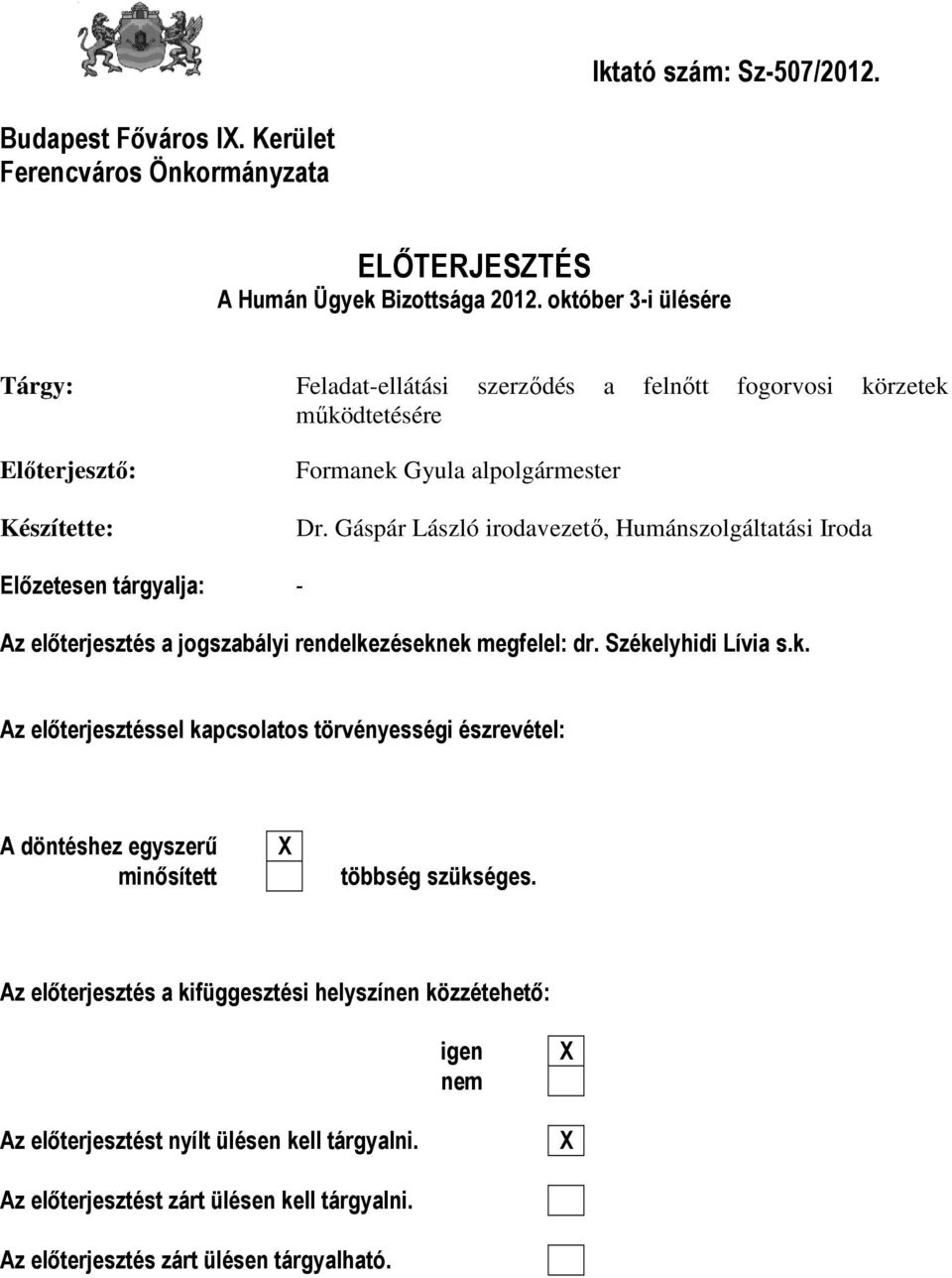 Gáspár László irodavezető, Humánszolgáltatási Iroda Előzetesen tárgyalja: - Az előterjesztés a jogszabályi rendelke