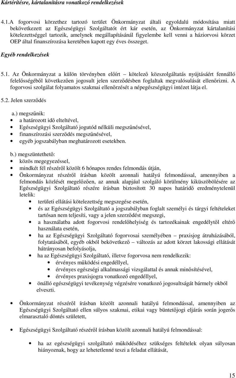 tartozik, amelynek megállapításánál figyelembe kell venni a háziorvosi körzet OEP által finanszírozása keretében kapott egy éves összeget. Egyéb rendelkezések 5.1.