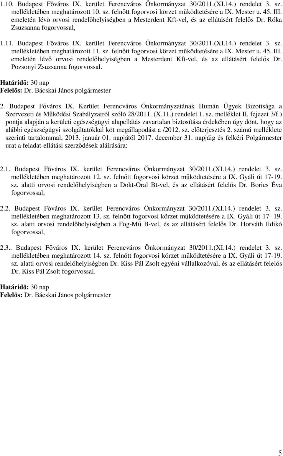 ) rendelet 3. sz. mellékletében meghatározott 11. sz. felnőtt fogorvosi körzet működtetésére a IX. Mester u. 45. III.