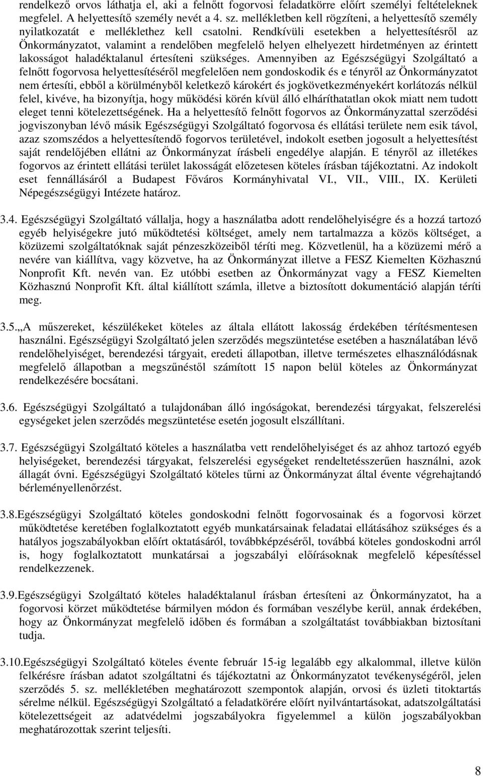 Amennyiben az Egészségügyi Szolgáltató a felnőtt fogorvosa helyettesítéséről megfelelően nem gondoskodik és e tényről az Önkormányzatot nem értesíti, ebből a körülményből keletkező károkért és