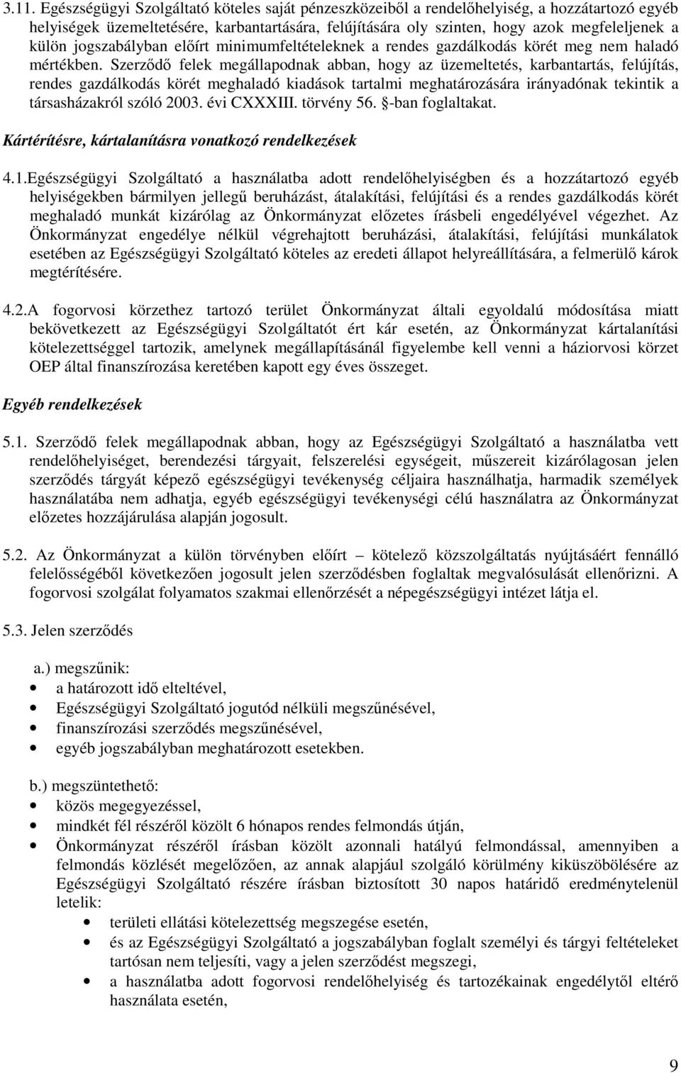 Szerződő felek megállapodnak abban, hogy az üzemeltetés, karbantartás, felújítás, rendes gazdálkodás körét meghaladó kiadások tartalmi meghatározására irányadónak tekintik a társasházakról szóló 2003.