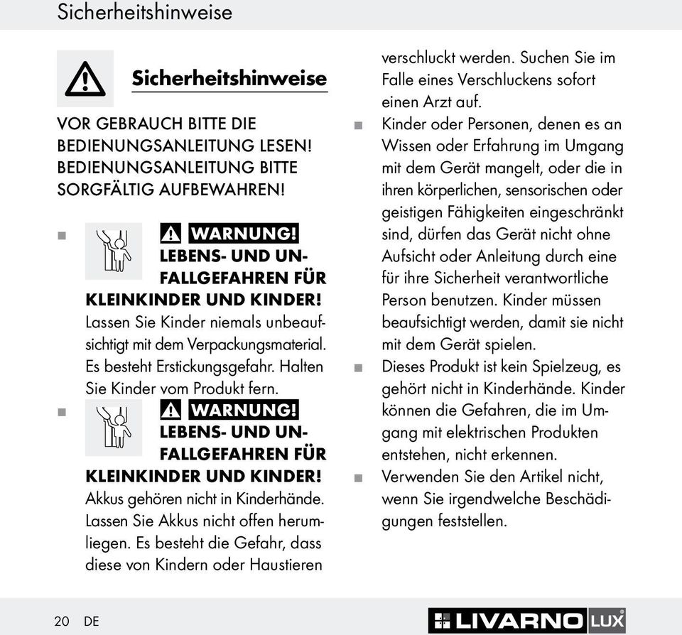 Lebens- und Unfallgefahren für Kleinkinder und Kinder! Akkus gehören nicht in Kinderhände. Lassen Sie Akkus nicht offen herumliegen.