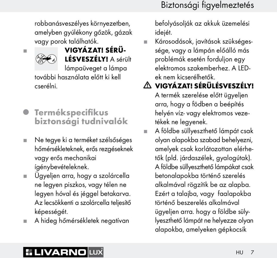 Termékspecifikus biztonsági tudnivalók Ne tegye ki a terméket szélsőséges hőmérsékleteknek, erős rezgéseknek vagy erős mechanikai ígénybevételeknek.
