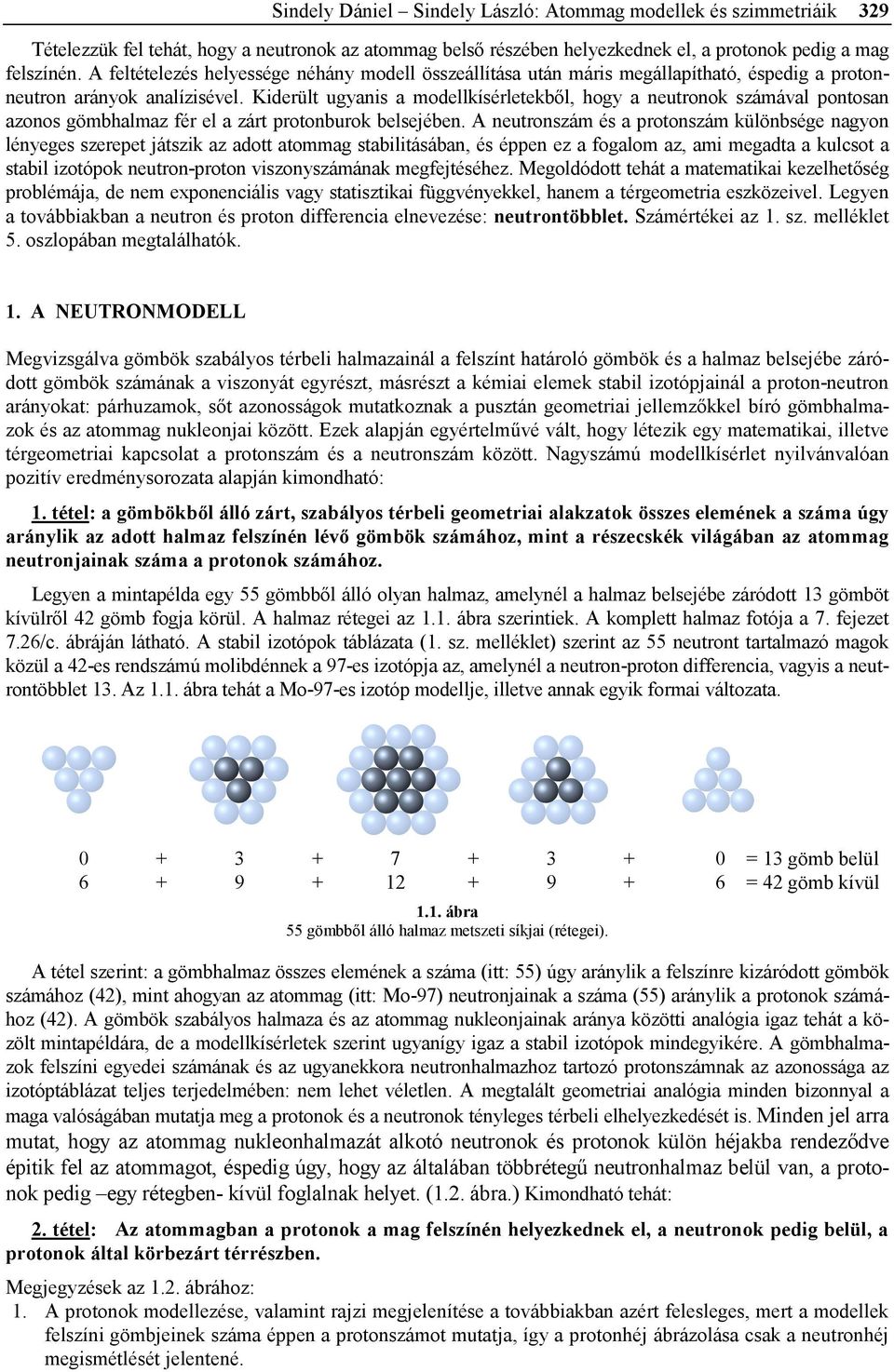 Kiderült ugyanis a modellkísérletekből, hogy a neutronok számával pontosan azonos gömbhalmaz fér el a zárt protonburok belsejében.