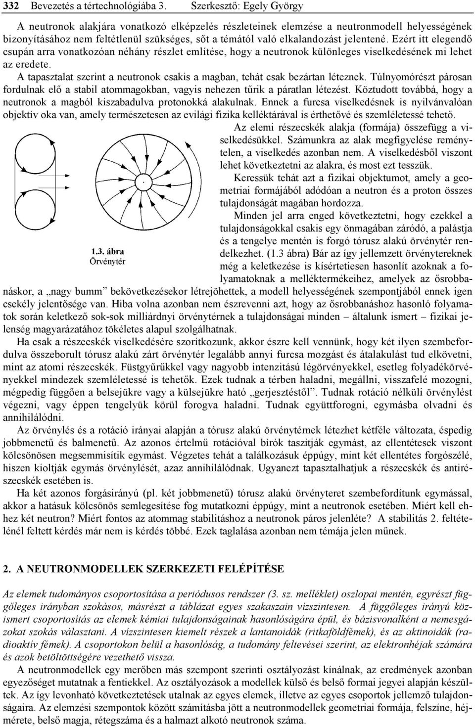 jelentené. Ezért itt elegendő csupán arra vonatkozóan néhány részlet említése, hogy a neutronok különleges viselkedésének mi lehet az eredete.