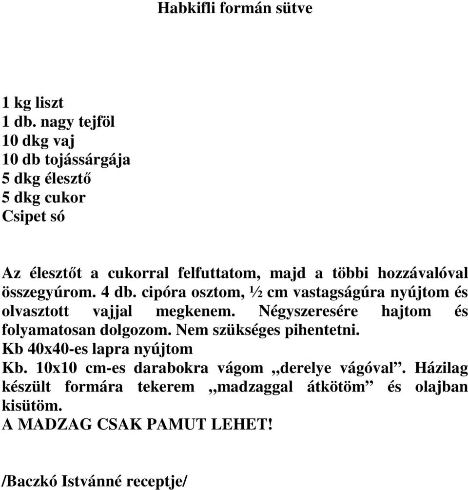 hozzávalóval összegyúrom. 4 db. cipóra osztom, ½ cm vastagságúra nyújtom és olvasztott vajjal megkenem.