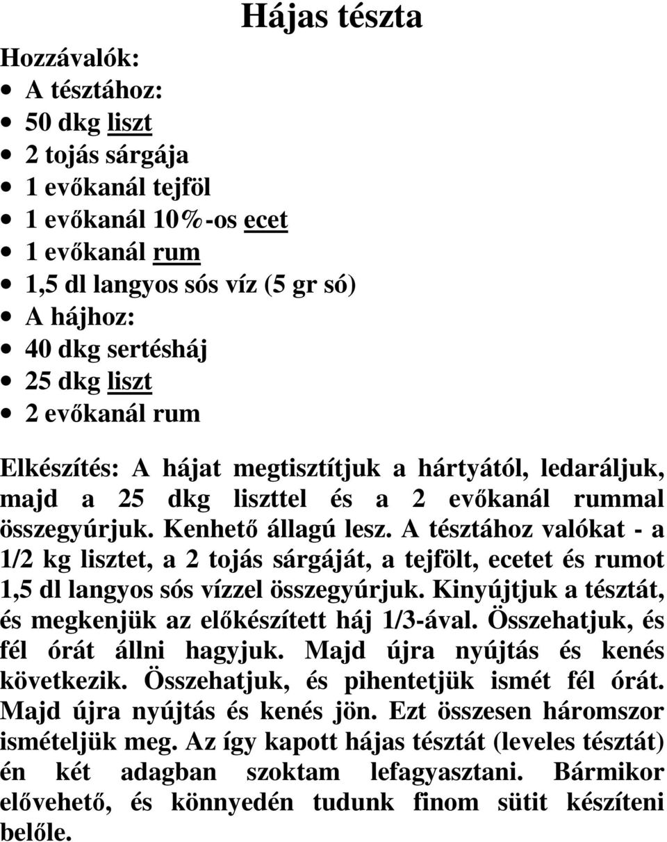 A tésztához valókat - a 1/2 kg lisztet, a 2 tojás sárgáját, a tejfölt, ecetet és rumot 1,5 dl langyos sós vízzel összegyúrjuk. Kinyújtjuk a tésztát, és megkenjük az előkészített háj 1/3-ával.