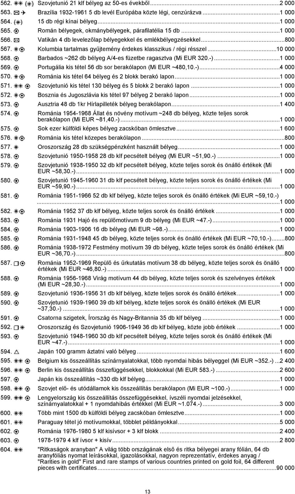 ..10 000 568. Barbados ~262 db bélyeg A/4-es füzetbe ragasztva (Mi EUR 320.-)...1 000 569. Portugália kis tétel 56 db sor berakólapon (Mi EUR ~480,10.-)...4 000 570.