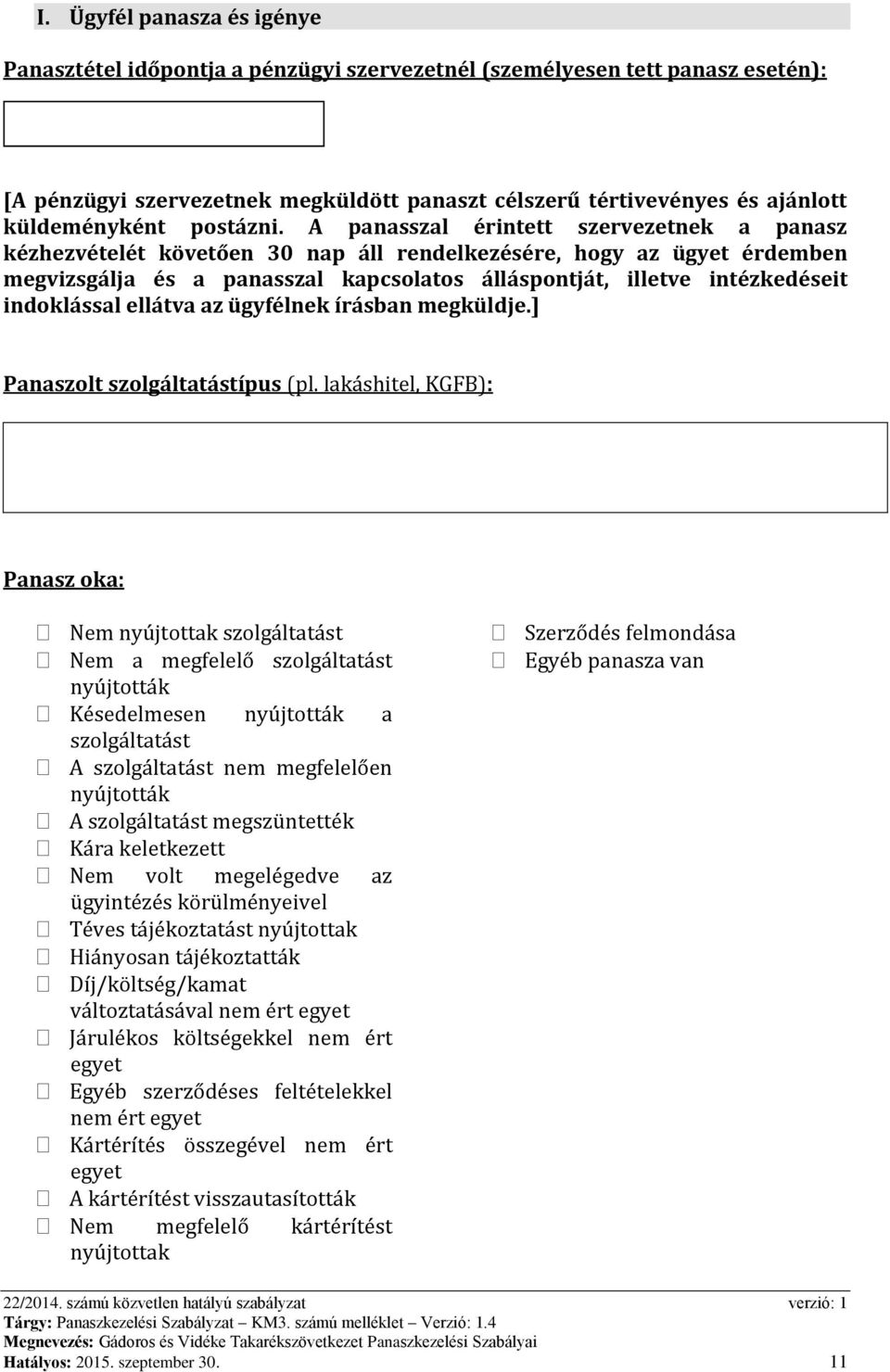 A panasszal érintett szervezetnek a panasz kézhezvételét követően 30 nap áll rendelkezésére, hogy az ügyet érdemben megvizsgálja és a panasszal kapcsolatos álláspontját, illetve intézkedéseit