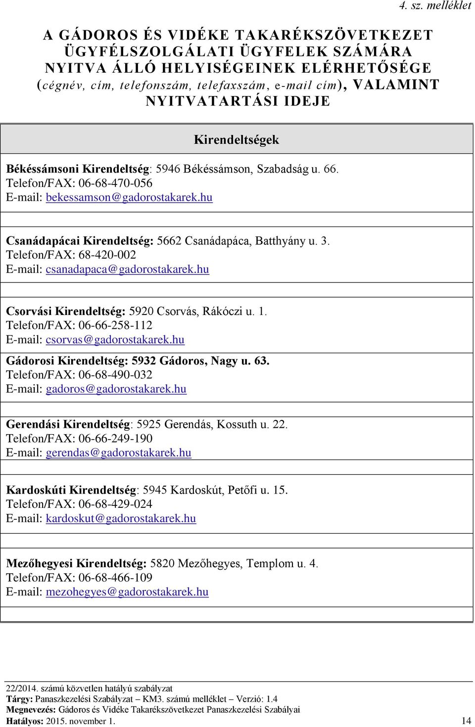 IDEJE Kirendeltségek Békéssámsoni Kirendeltség: 5946 Békéssámson, Szabadság u. 66. Telefon/FAX: 06-68-470-056 E-mail: bekessamson@gadorostakarek.