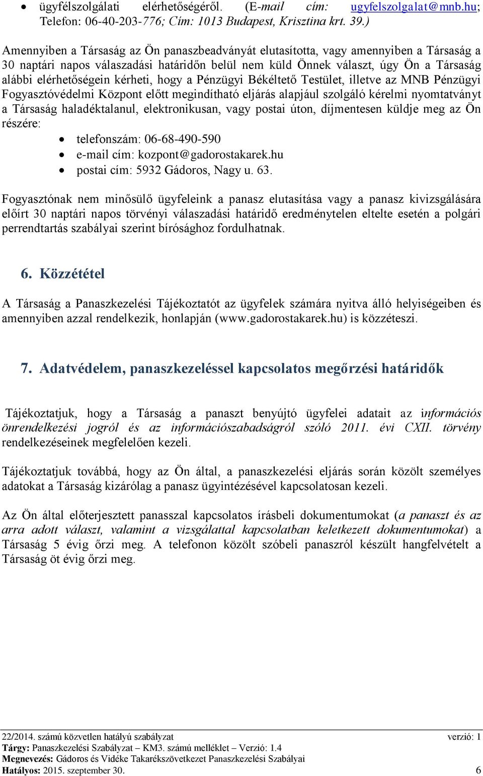 kérheti, hogy a Pénzügyi Békéltető Testület, illetve az MNB Pénzügyi Fogyasztóvédelmi Központ előtt megindítható eljárás alapjául szolgáló kérelmi nyomtatványt a Társaság haladéktalanul,