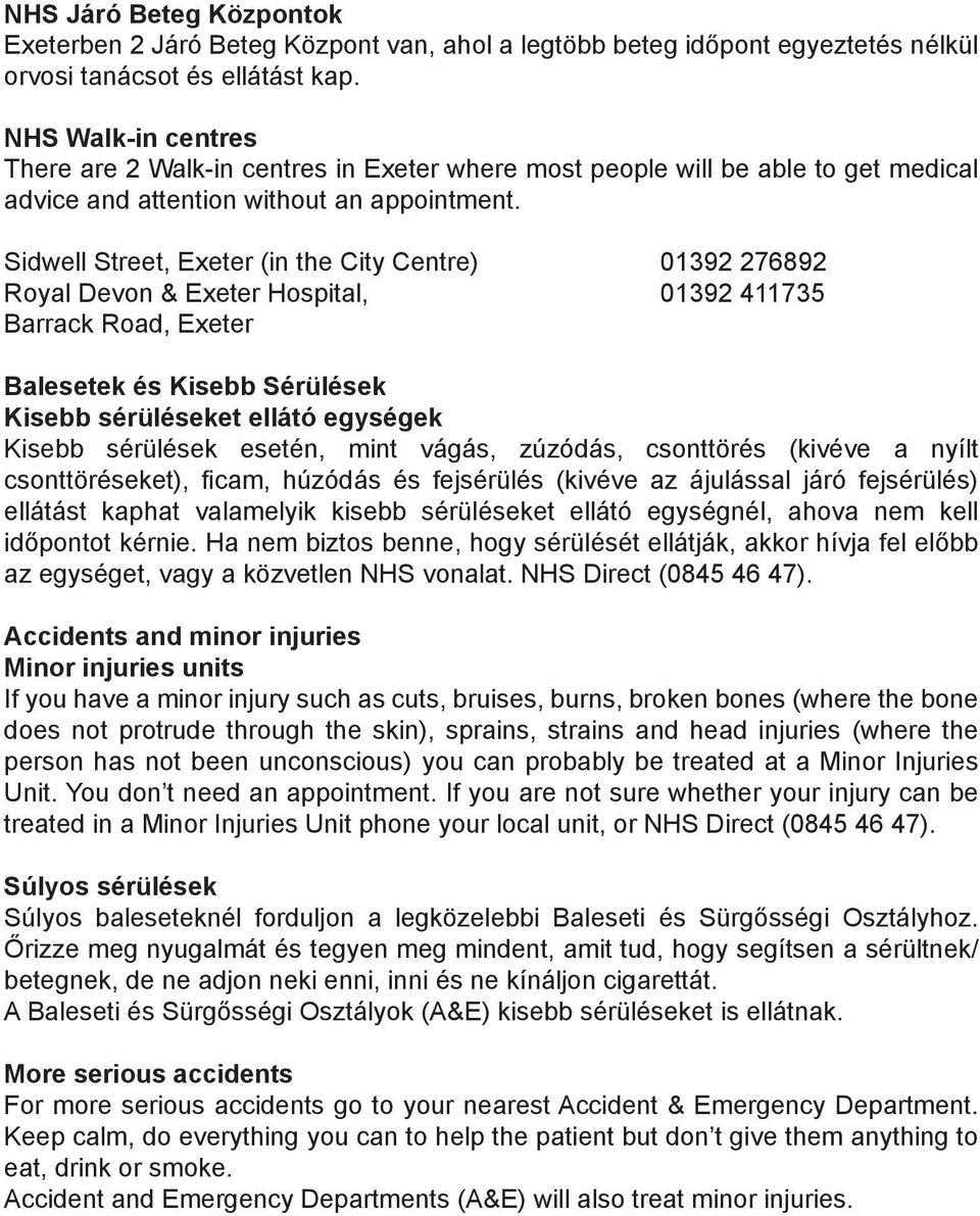 Sidwell Street, Exeter (in the City Centre) 01392 276892 Royal Devon & Exeter Hospital, 01392 411735 Barrack Road, Exeter Balesetek és Kisebb Sérülések Kisebb sérüléseket ellátó egységek Kisebb