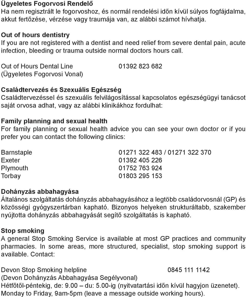 Out of Hours Dental Line 01392 823 682 (Ügyeletes Fogorvosi Vonal) Családtervezés és Szexuális Egészség Családtervezéssel és szexuális felvilágosítással kapcsolatos egészségügyi tanácsot saját orvosa
