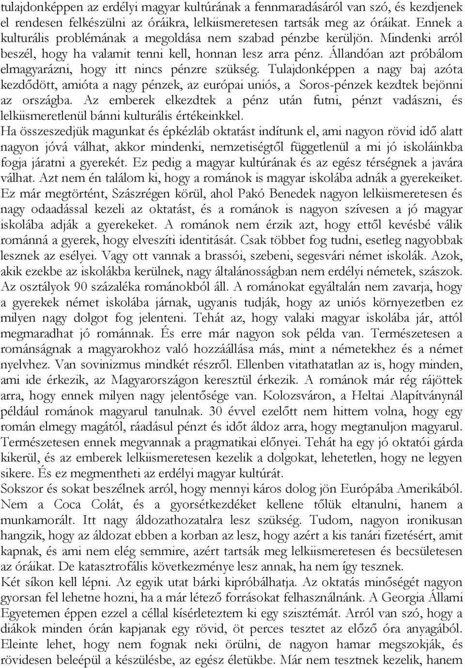 Állandóan azt próbálom elmagyarázni, hogy itt nincs pénzre szükség. Tulajdonképpen a nagy baj azóta kezdődött, amióta a nagy pénzek, az európai uniós, a Soros-pénzek kezdtek bejönni az országba.