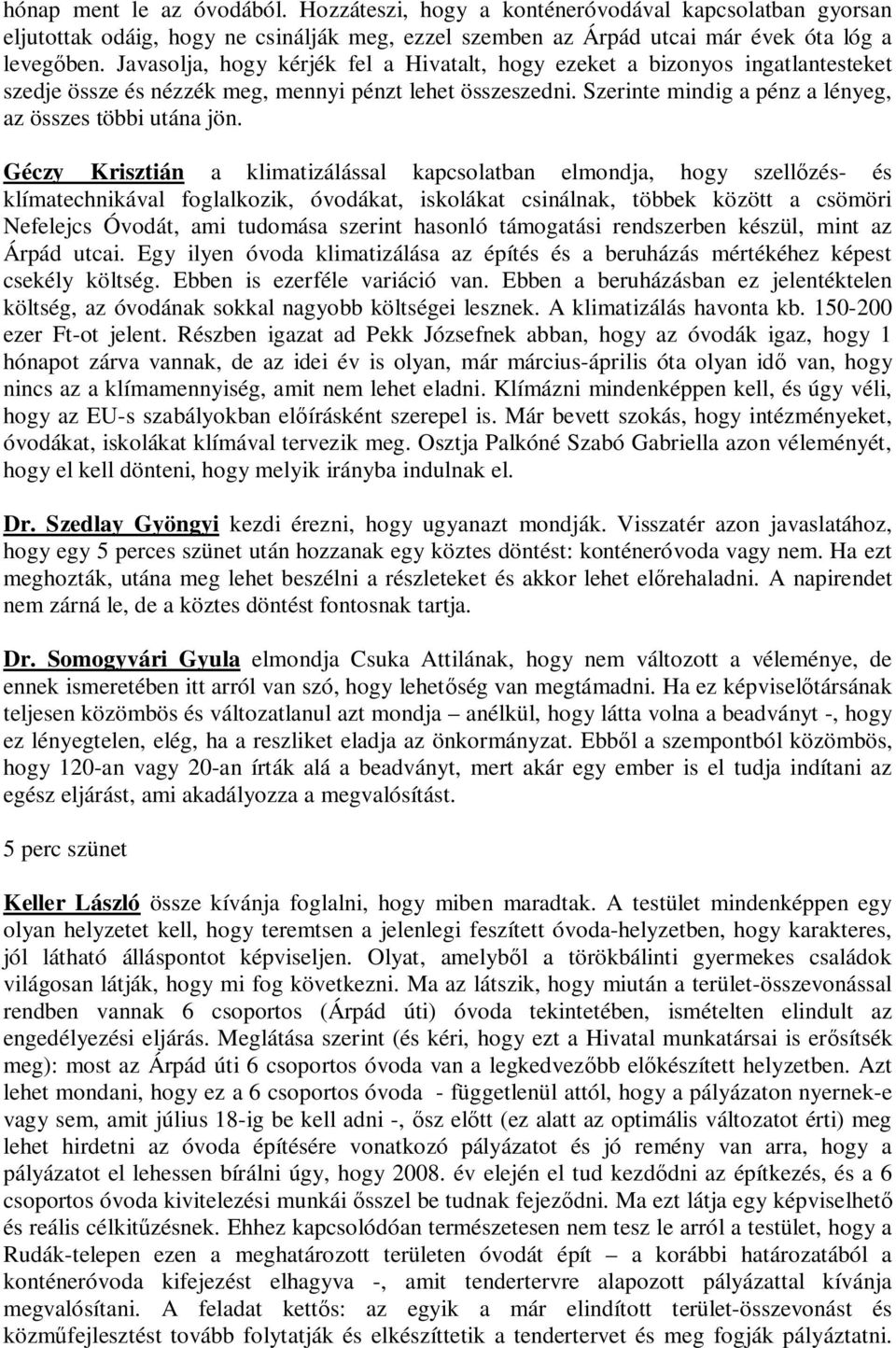 Géczy Krisztián a klimatizálással kapcsolatban elmondja, hogy szell zés- és klímatechnikával foglalkozik, óvodákat, iskolákat csinálnak, többek között a csömöri Nefelejcs Óvodát, ami tudomása szerint