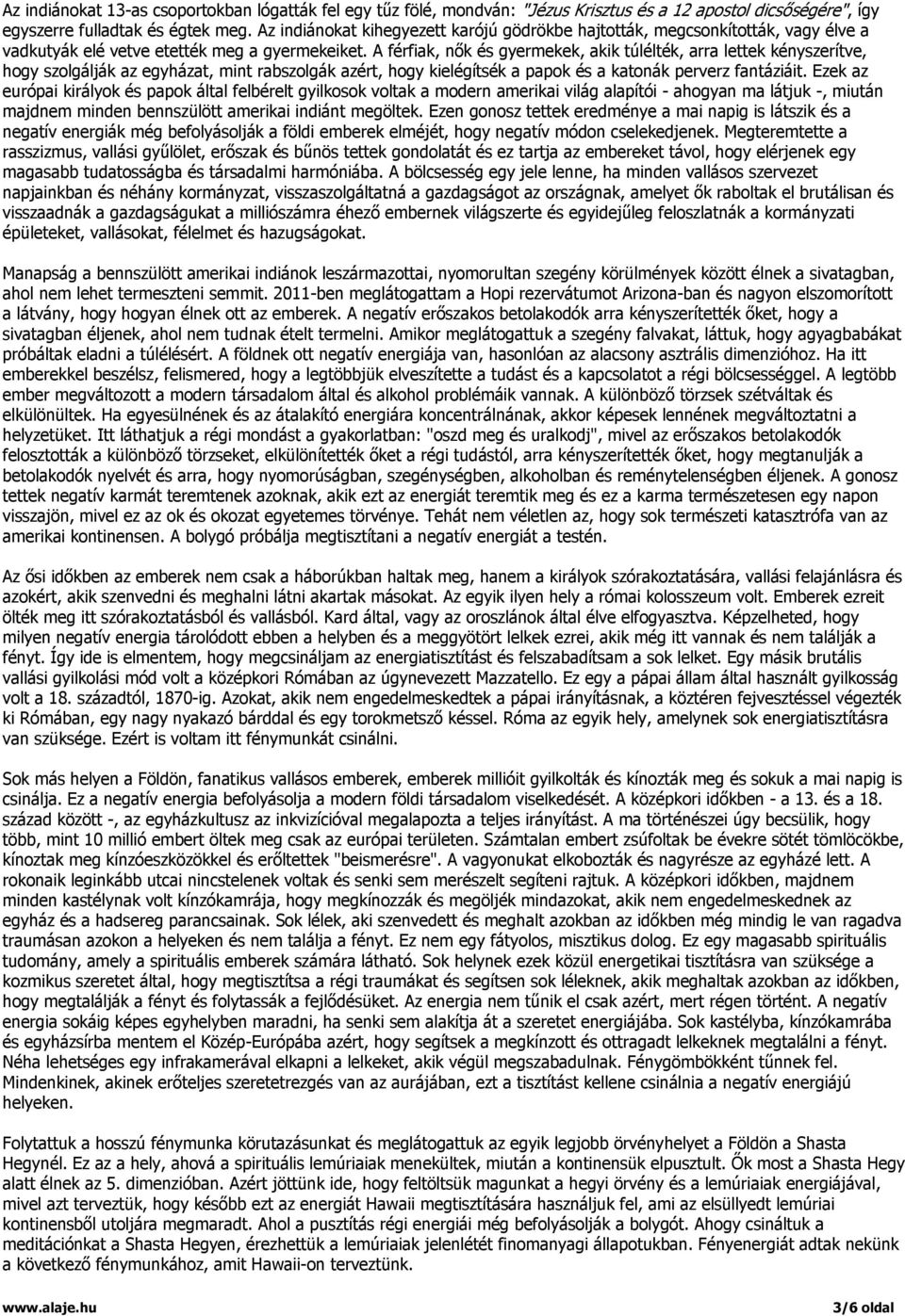 A férfiak, nők és gyermekek, akik túlélték, arra lettek kényszerítve, hogy szolgálják az egyházat, mint rabszolgák azért, hogy kielégítsék a papok és a katonák perverz fantáziáit.