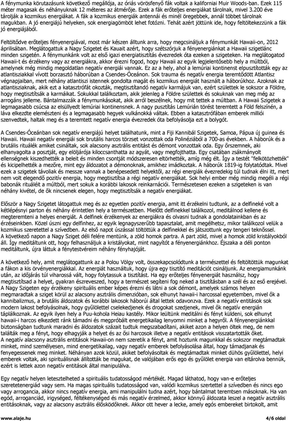 A jó energiájú helyeken, sok energiagömböt lehet fotózni. Tehát azért jöttünk ide, hogy feltöltekezzünk a fák jó energiájából.