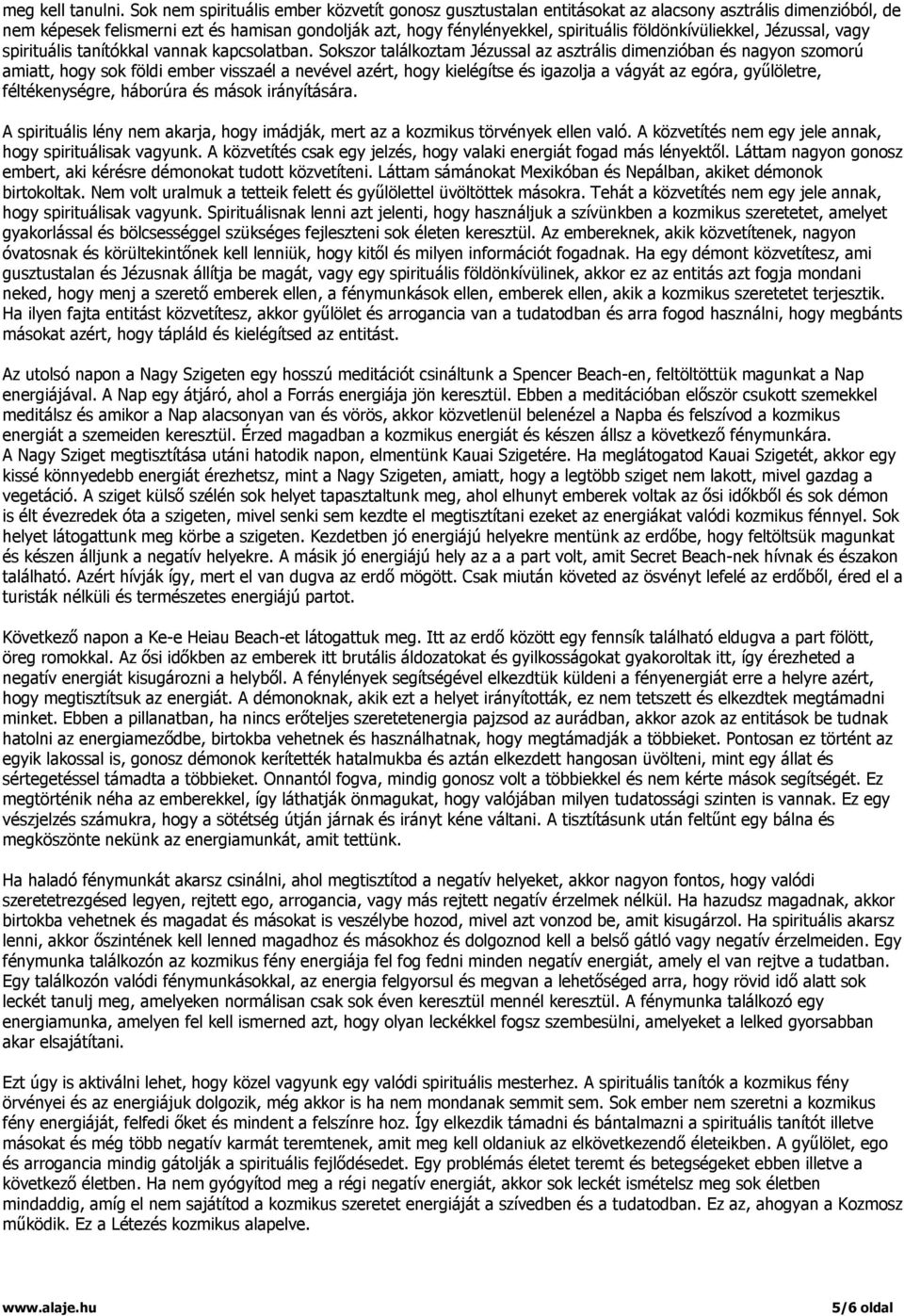 földönkívüliekkel, Jézussal, vagy spirituális tanítókkal vannak kapcsolatban.