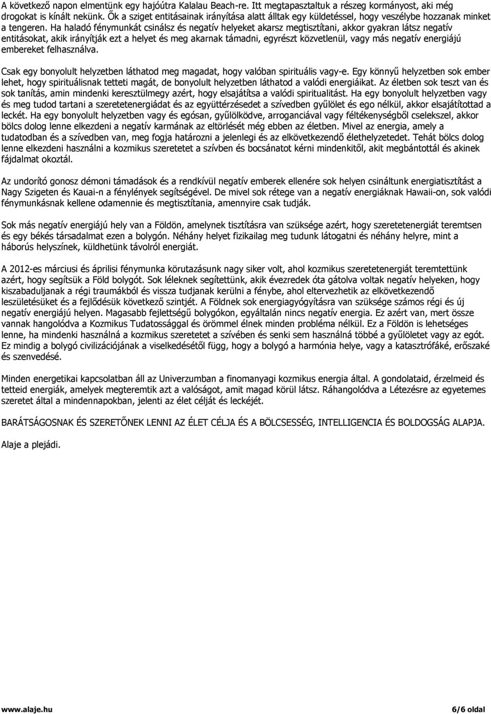 Ha haladó fénymunkát csinálsz és negatív helyeket akarsz megtisztítani, akkor gyakran látsz negatív entitásokat, akik irányítják ezt a helyet és meg akarnak támadni, egyrészt közvetlenül, vagy más